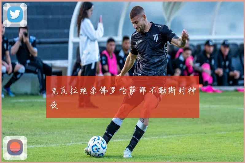 克瓦拉绝杀佛罗伦萨那不勒斯封神夜