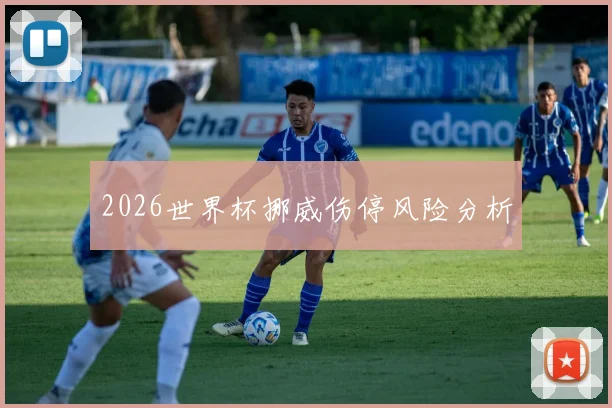2026世界杯挪威伤停风险分析