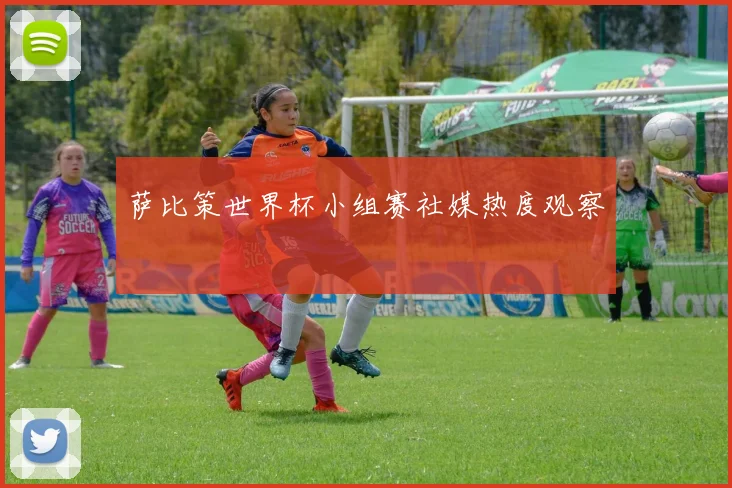 萨比策世界杯小组赛社媒热度观察