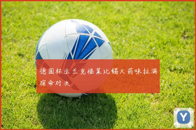 德国杯法兰克福莱比锡火药味拉满宿命对决
