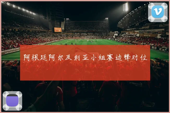 阿根廷阿尔及利亚小组赛边锋对位