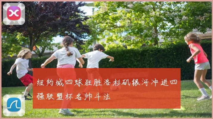 纽约城四球狂胜洛杉矶银河冲进四强联盟杯名帅斗法
