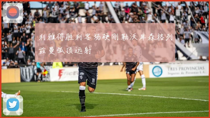 利雅得胜利客场硬刚勒沃库森格列兹曼弧顶远射