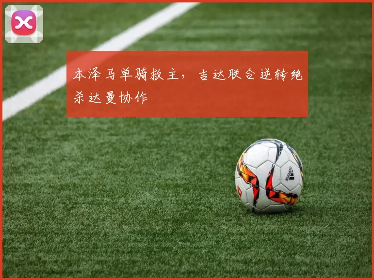 本泽马单骑救主，吉达联合逆转绝杀达曼协作