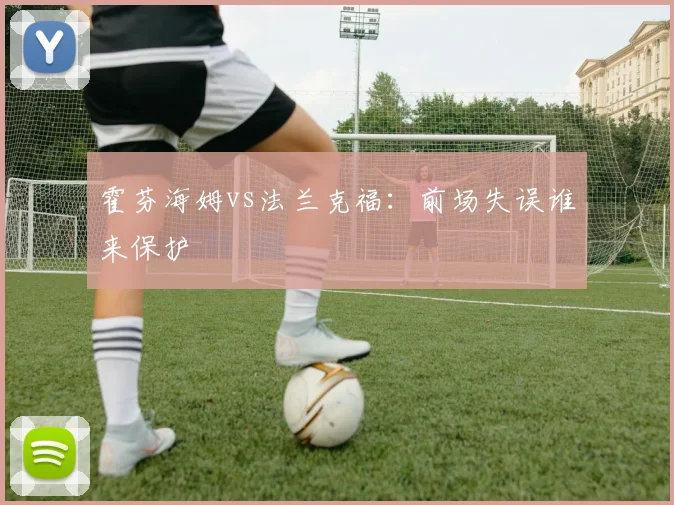 霍芬海姆vs法兰克福:前场失误谁来保护